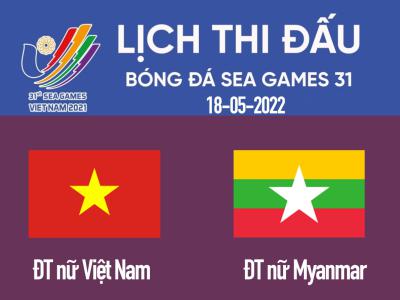 Lịch thi đấu bán kết bóng đá nữ ngày 18/5: ĐT Nữ Việt Nam vs Myanmar