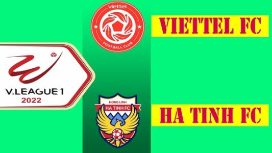 Xem trực tiếp Viettel vs HL Hà Tĩnh 19h15 ngày 4/7, V-League 2022 trên kênh nào?
